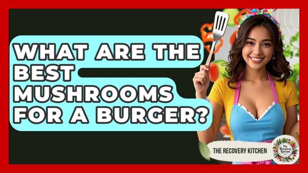 What Are The Best Mushrooms For A Burger? – The Recovery Kitchen