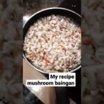 My recipe mushroom baingan🤗😊